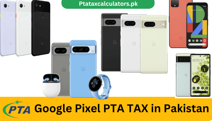 Google Pixel PTA TAX in Pakistan