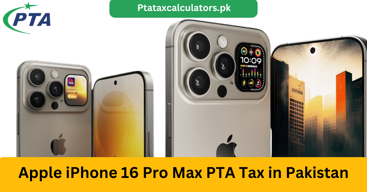 Apple iPhone 16 Pro Max PTA Tax in Pakistan (July 2024) - Duty Calcula ...